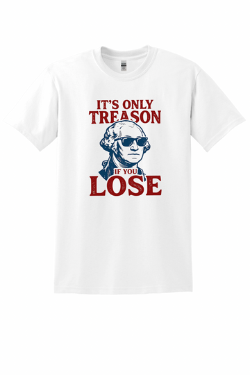 It’s Only Treason If You Lose Tee
